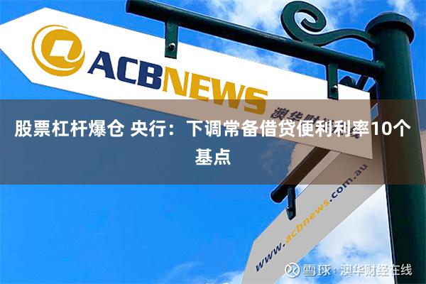 股票杠杆爆仓 央行：下调常备借贷便利利率10个基点