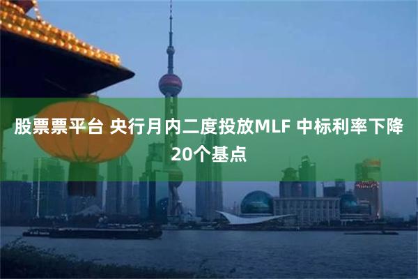 股票票平台 央行月内二度投放MLF 中标利率下降20个基点