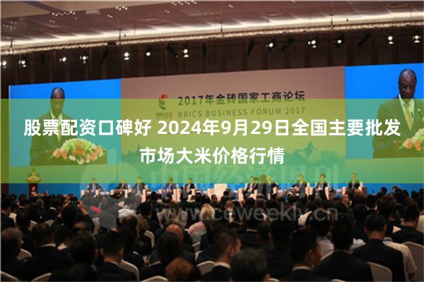 股票配资口碑好 2024年9月29日全国主要批发市场大米价格行情