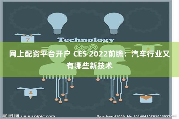 网上配资平台开户 CES 2022前瞻：汽车行业又有哪些新技术