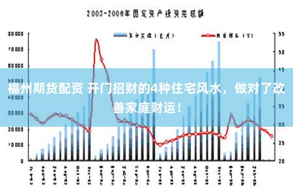 福州期货配资 开门招财的4种住宅风水，做对了改善家庭财运！